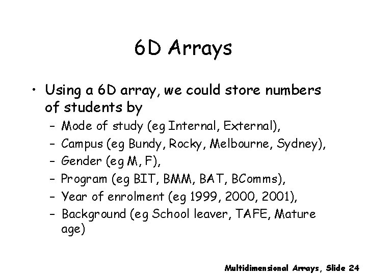 6 D Arrays • Using a 6 D array, we could store numbers of