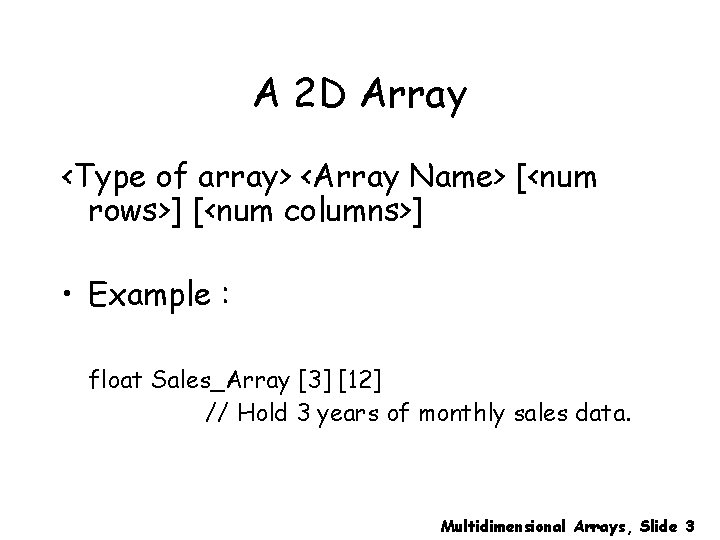 A 2 D Array <Type of array> <Array Name> [<num rows>] [<num columns>] •