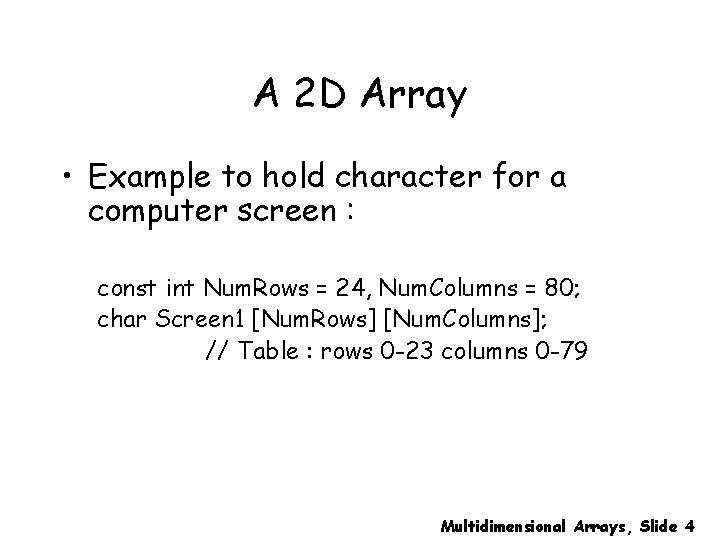 A 2 D Array • Example to hold character for a computer screen :