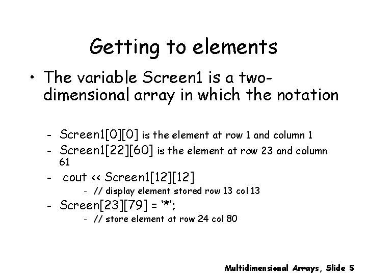 Getting to elements • The variable Screen 1 is a twodimensional array in which