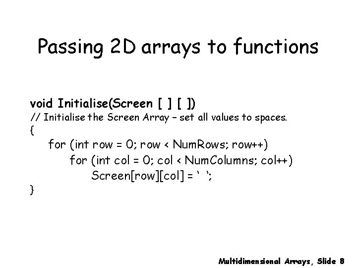 Passing 2 D arrays to functions void Initialise(Screen [ ]) // Initialise the Screen