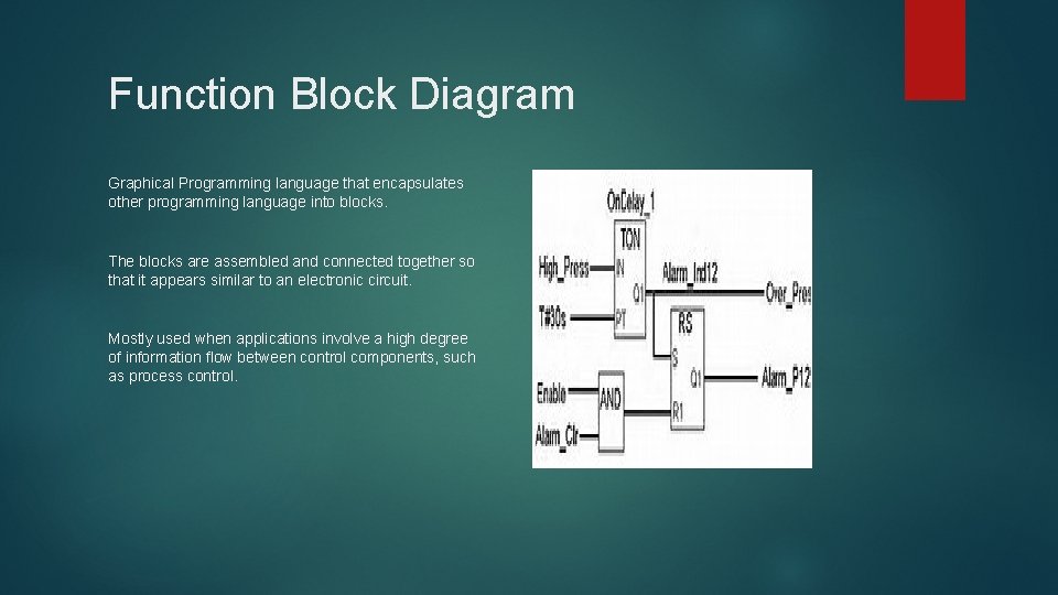 Function Block Diagram Graphical Programming language that encapsulates other programming language into blocks. The
