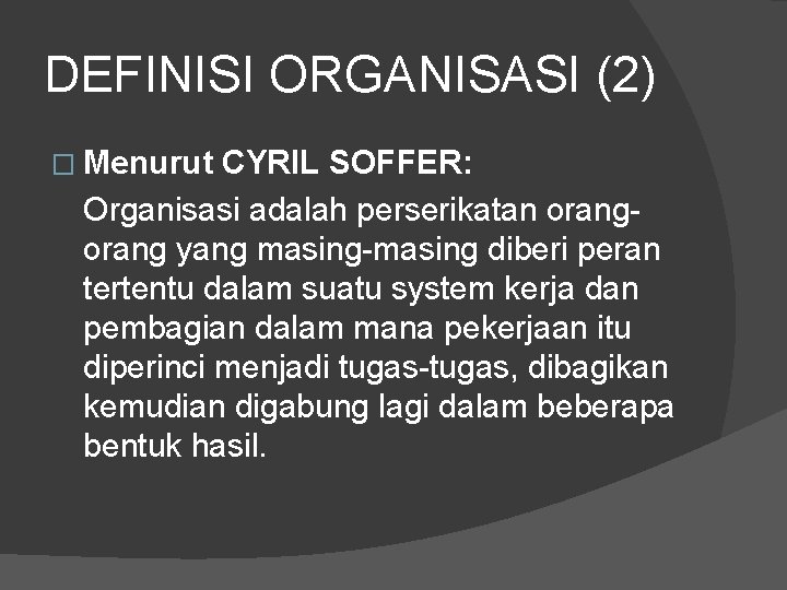 DEFINISI ORGANISASI (2) � Menurut CYRIL SOFFER: Organisasi adalah perserikatan orang yang masing-masing diberi