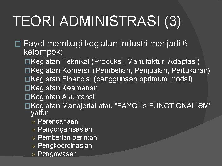 TEORI ADMINISTRASI (3) � Fayol membagi kegiatan industri menjadi 6 kelompok: �Kegiatan �Kegiatan yaitu: