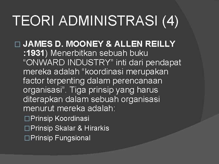 TEORI ADMINISTRASI (4) � JAMES D. MOONEY & ALLEN REILLY : 1931) Menerbitkan sebuah