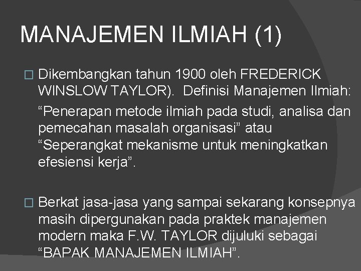 MANAJEMEN ILMIAH (1) � Dikembangkan tahun 1900 oleh FREDERICK WINSLOW TAYLOR). Definisi Manajemen Ilmiah: