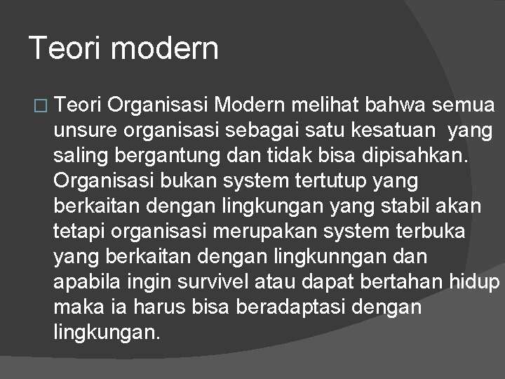 Teori modern � Teori Organisasi Modern melihat bahwa semua unsure organisasi sebagai satu kesatuan
