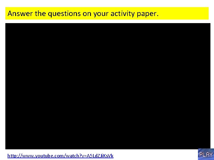 Answer the questions on your activity paper. http: //www. youtube. com/watch? v=A 5 Ld. Answer the questions on your activity paper. http: //www. youtube. com/watch? v=A 5 Ld.