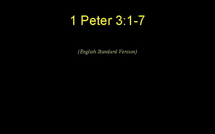 1 Peter 3: 1 -7 (English Standard Version) 