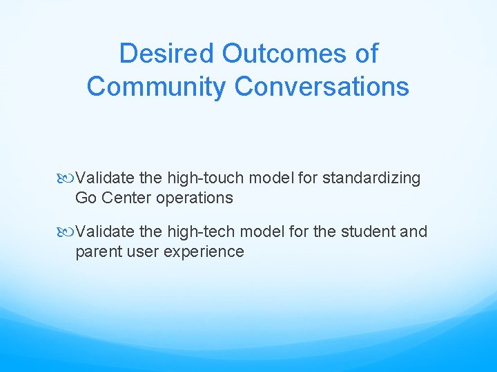 Desired Outcomes of Community Conversations Validate the high-touch model for standardizing Go Center operations