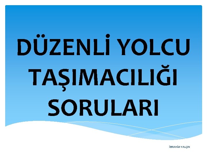 DÜZENLİ YOLCU TAŞIMACILIĞI SORULARI İBRAHİM YALÇIN 