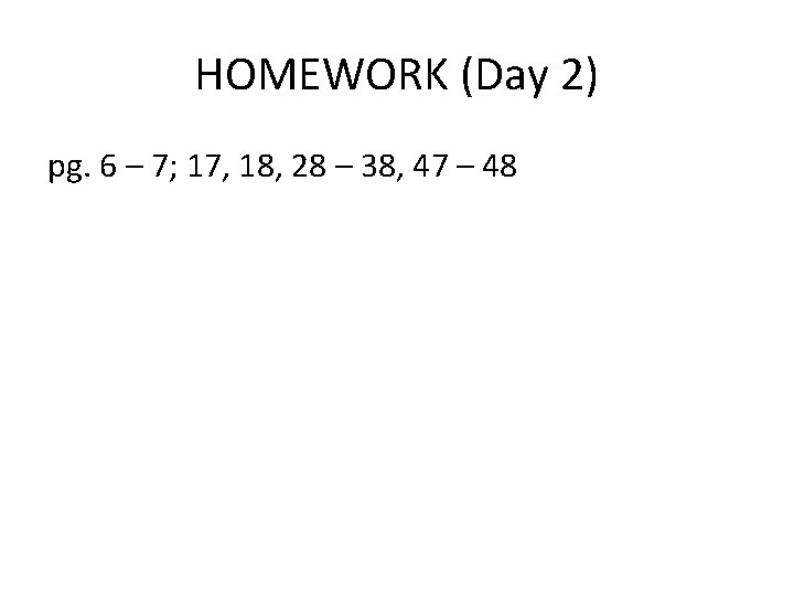 HOMEWORK (Day 2) pg. 6 – 7; 17, 18, 28 – 38, 47 –