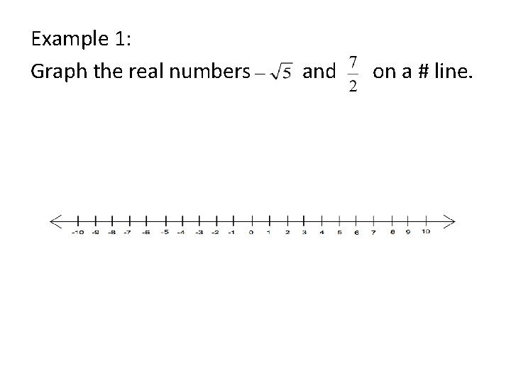 Example 1: Graph the real numbers and on a # line. 