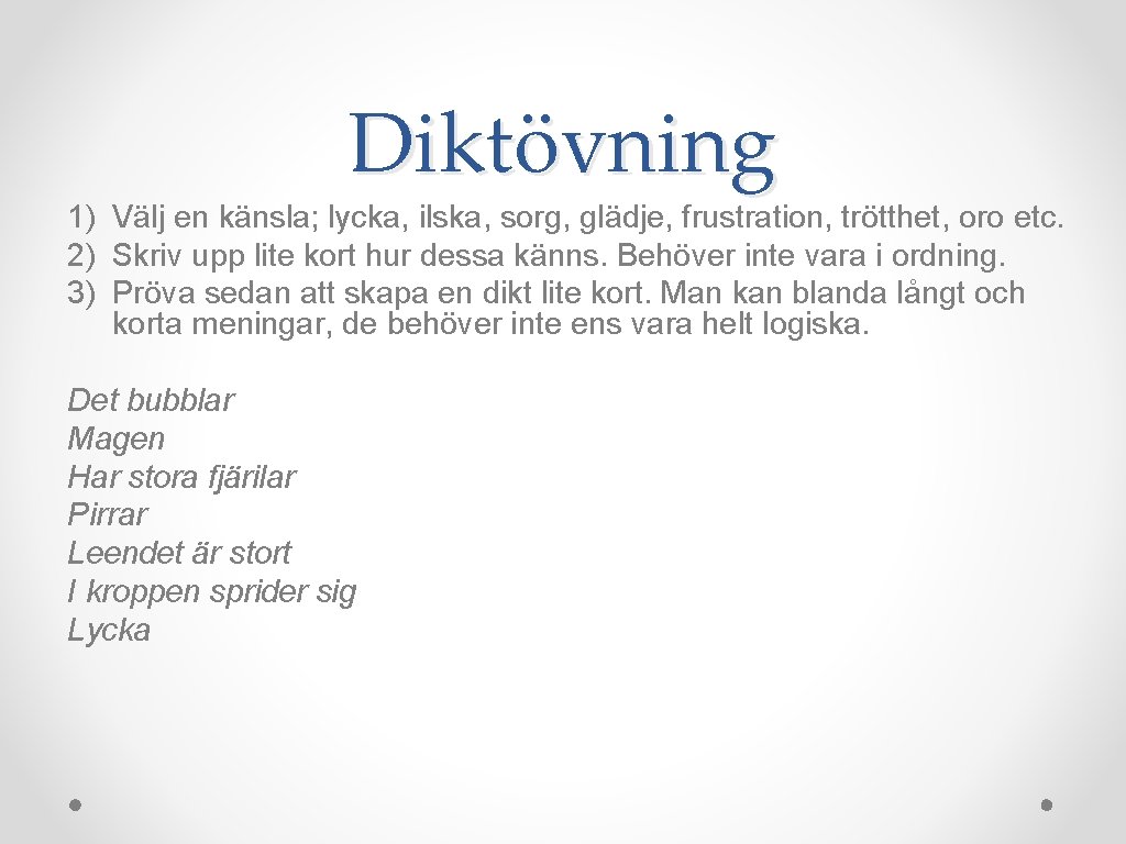 Diktövning 1) Välj en känsla; lycka, ilska, sorg, glädje, frustration, trötthet, oro etc. 2)