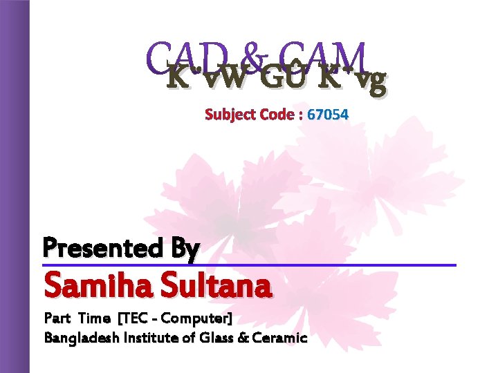 K¨v. W GÛ K¨vg Subject Code : 67054 Presented By Samiha Sultana Part Time