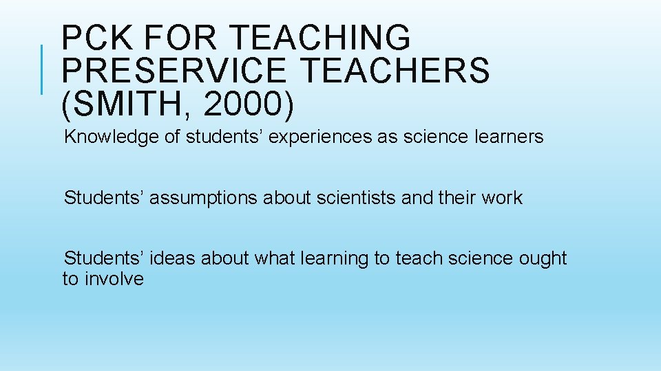 PCK FOR TEACHING PRESERVICE TEACHERS (SMITH, 2000) Knowledge of students’ experiences as science learners