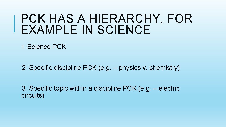 PCK HAS A HIERARCHY, FOR EXAMPLE IN SCIENCE 1. Science PCK 2. Specific discipline