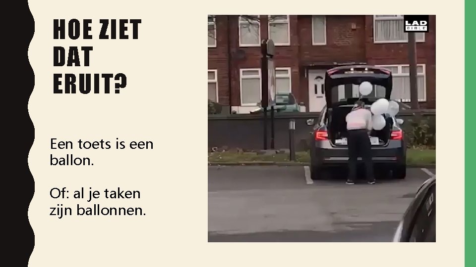 HOE ZIET DAT ERUIT? Een toets is een ballon. Of: al je taken zijn