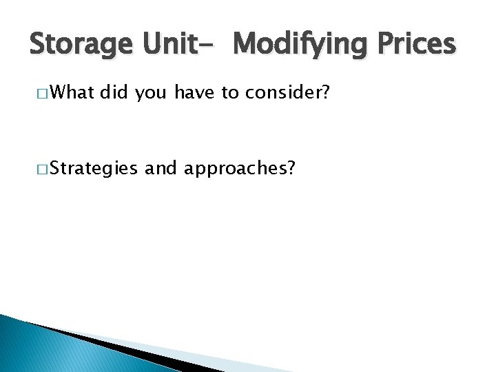 Storage Unit- Modifying Prices � What did you have to consider? � Strategies and