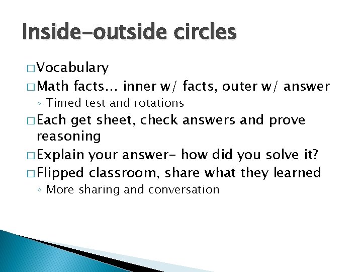 Inside-outside circles � Vocabulary � Math facts… inner w/ facts, outer w/ answer ◦