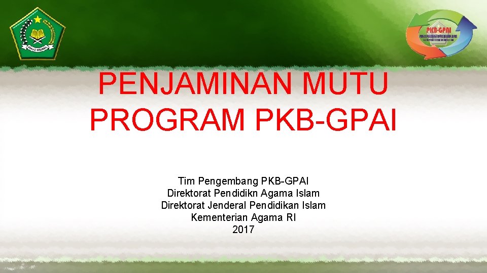 PENJAMINAN MUTU PROGRAM PKB-GPAI Tim Pengembang PKB-GPAI Direktorat Pendidikn Agama Islam Direktorat Jenderal Pendidikan