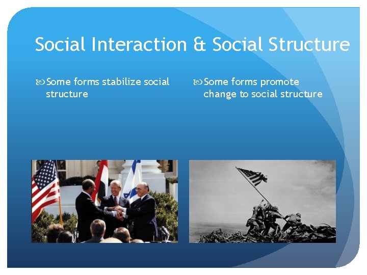 Social Interaction & Social Structure Some forms stabilize social structure Some forms promote change