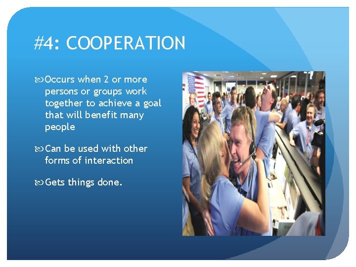 #4: COOPERATION Occurs when 2 or more persons or groups work together to achieve