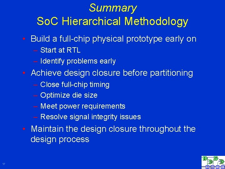 Summary So. C Hierarchical Methodology • Build a full-chip physical prototype early on –