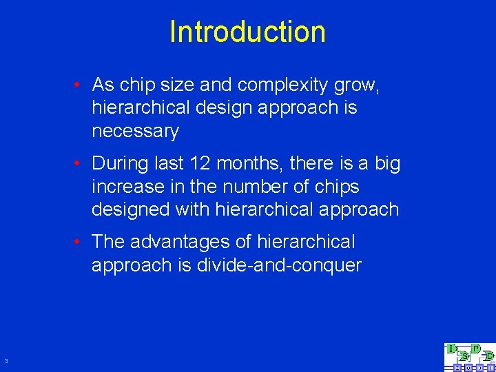 Introduction • As chip size and complexity grow, hierarchical design approach is necessary •