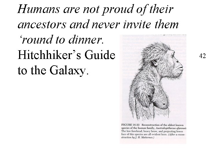 Humans are not proud of their ancestors and never invite them ‘round to dinner. Humans are not proud of their ancestors and never invite them ‘round to dinner.