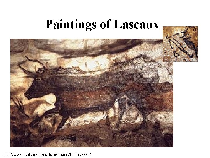 Paintings of Lascaux http: //www. culture. fr/culture/arcnat/lascaux/en/ Paintings of Lascaux http: //www. culture. fr/culture/arcnat/lascaux/en/