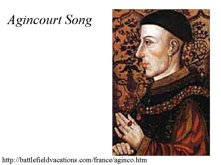 Agincourt Song http: //battlefieldvacations. com/france/aginco. htm Agincourt Song http: //battlefieldvacations. com/france/aginco. htm