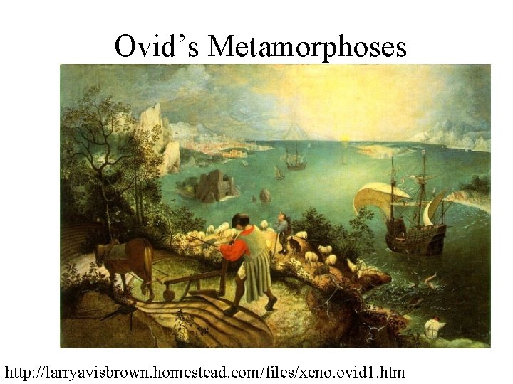 Ovid’s Metamorphoses http: //larryavisbrown. homestead. com/files/xeno. ovid 1. htm Ovid’s Metamorphoses http: //larryavisbrown. homestead. com/files/xeno. ovid 1. htm