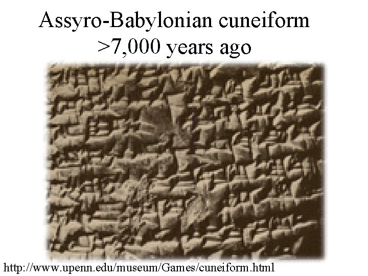 Assyro-Babylonian cuneiform >7, 000 years ago http: //www. upenn. edu/museum/Games/cuneiform. html Assyro-Babylonian cuneiform >7, 000 years ago http: //www. upenn. edu/museum/Games/cuneiform. html
