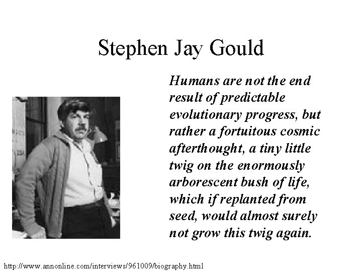 Stephen Jay Gould Humans are not the end result of predictable evolutionary progress, but Stephen Jay Gould Humans are not the end result of predictable evolutionary progress, but