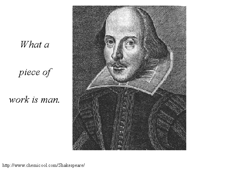 What a piece of work is man. http: //www. chemicool. com/Shakespeare/ What a piece of work is man. http: //www. chemicool. com/Shakespeare/