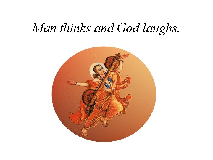 Man thinks and God laughs. Man thinks and God laughs.