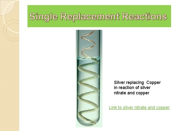 Single Replacement Reactions Silver replacing Copper in reaction of silver nitrate and copper Link