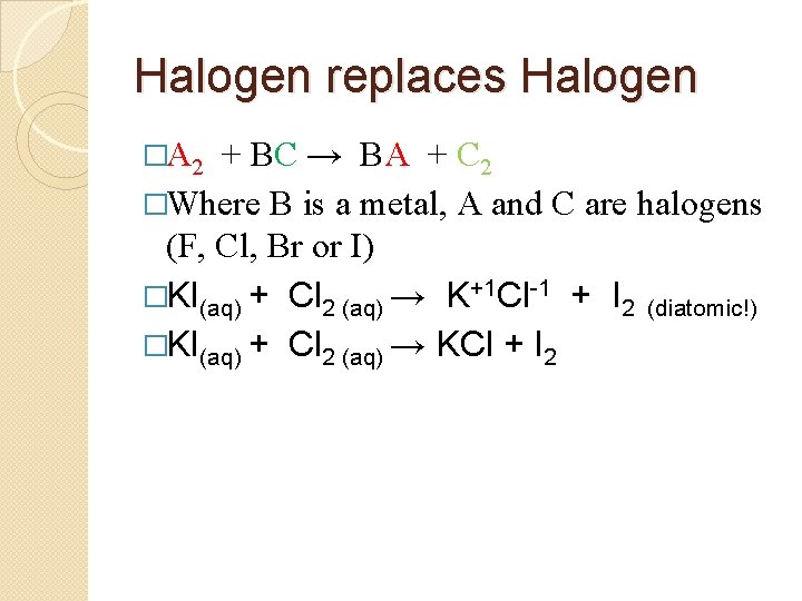 Halogen replaces Halogen �A 2 + BC → BA + C 2 �Where B