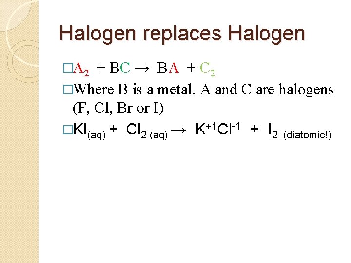 Halogen replaces Halogen �A 2 + BC → BA + C 2 �Where B