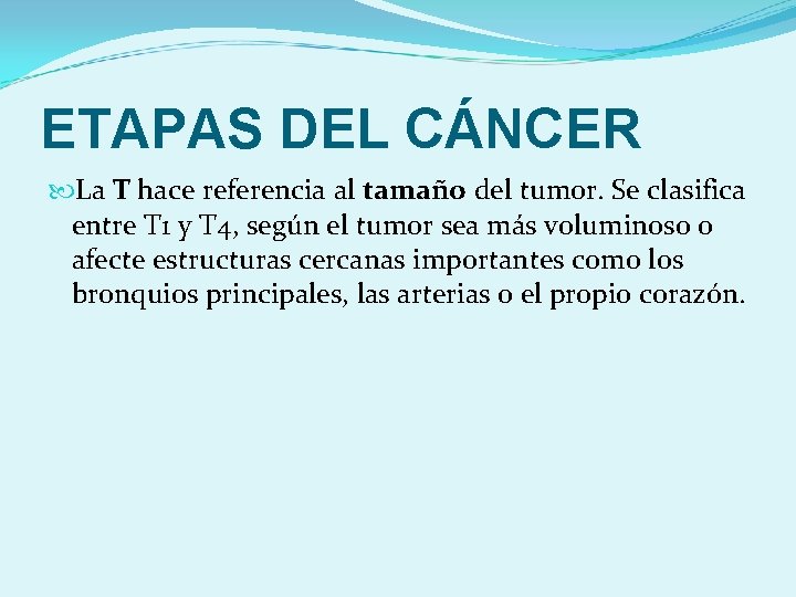 ETAPAS DEL CÁNCER La T hace referencia al tamaño del tumor. Se clasifica entre