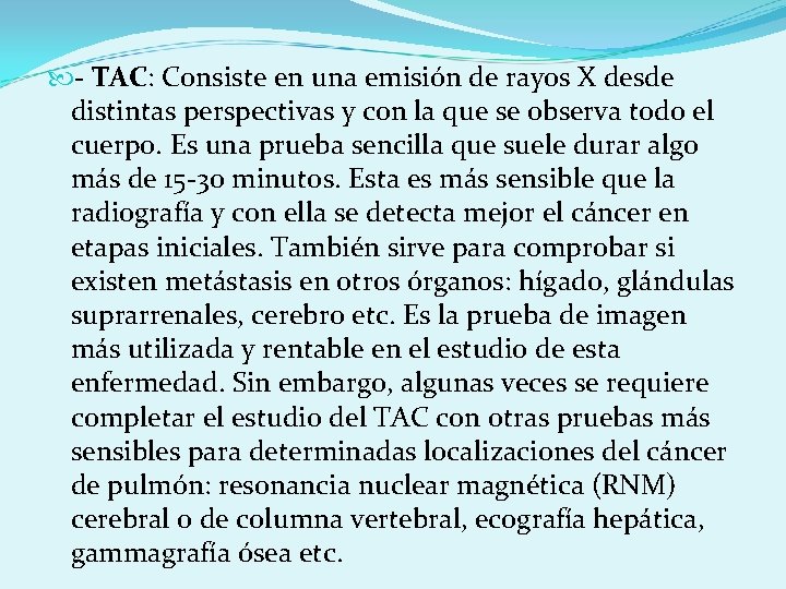  - TAC: Consiste en una emisión de rayos X desde distintas perspectivas y