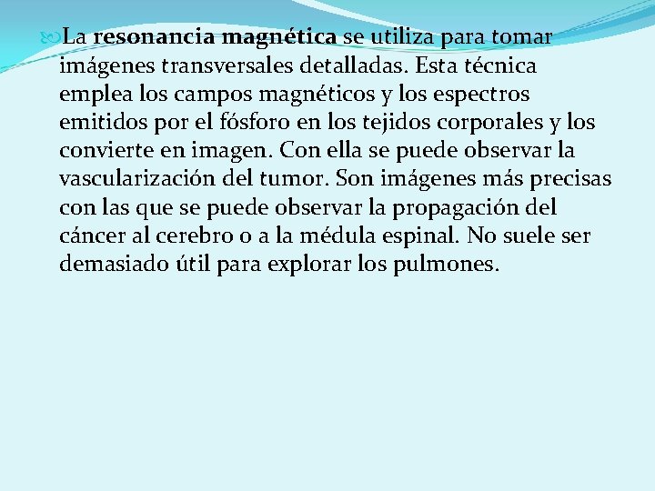  La resonancia magnética se utiliza para tomar imágenes transversales detalladas. Esta técnica emplea