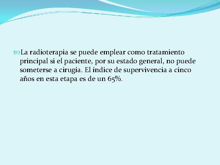  La radioterapia se puede emplear como tratamiento principal si el paciente, por su