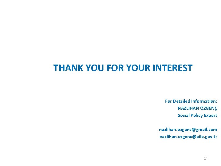 THANK YOU FOR YOUR INTEREST For Detailed Information: NAZLIHAN ÖZGENÇ Social Policy Expert nazlihan. THANK YOU FOR YOUR INTEREST For Detailed Information: NAZLIHAN ÖZGENÇ Social Policy Expert nazlihan.