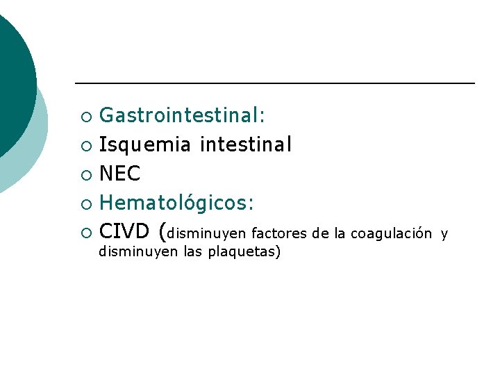 Gastrointestinal: ¡ Isquemia intestinal ¡ NEC ¡ Hematológicos: ¡ CIVD (disminuyen factores de la