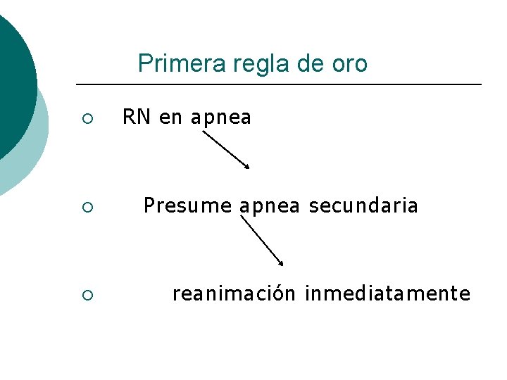 Primera regla de oro ¡ ¡ ¡ RN en apnea Presume apnea secundaria reanimación