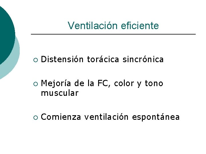 Ventilación eficiente ¡ ¡ ¡ Distensión torácica sincrónica Mejoría de la FC, color y