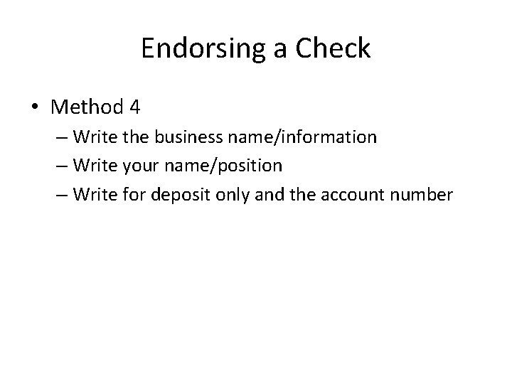 Endorsing a Check • Method 4 – Write the business name/information – Write your