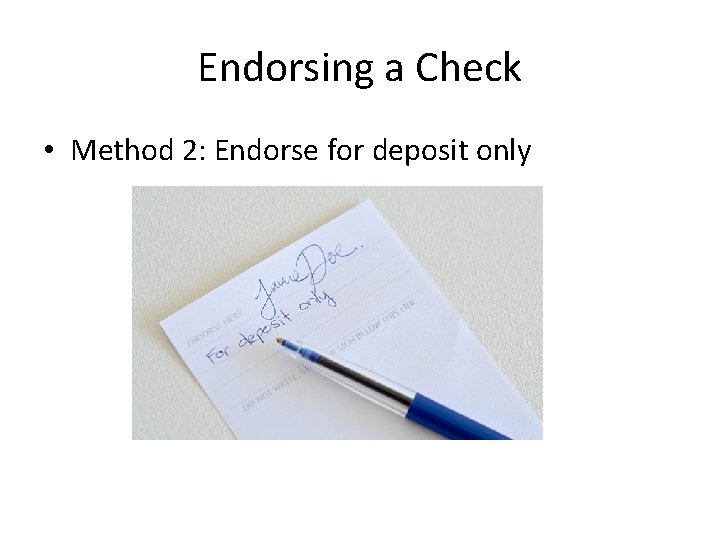 Endorsing a Check • Method 2: Endorse for deposit only 